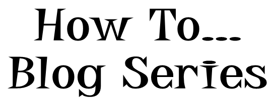 'How To... Blog Series